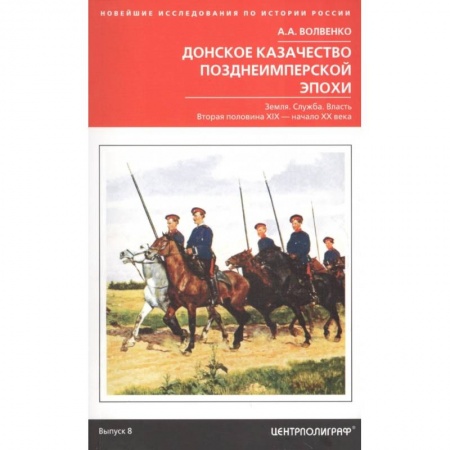 Россия в XIX - начале XX вв., книга Донское казачество позднеимперской эпохи. Земля. Служба. Власть. 2-я половина XIX в. - начало XX в. купить по скидке