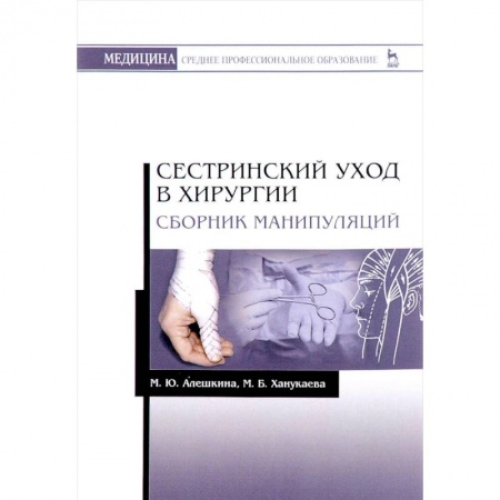 Хирургия. Ортопедия, книга Сестринский уход в хирургии. Сборник манипуляций купить по скидке