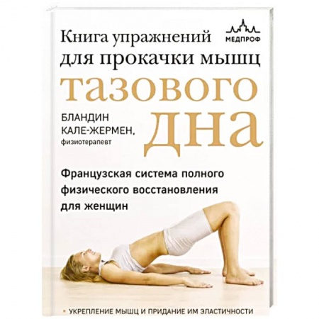 Массаж: лечебный, восточный, книга Книга упражнений для прокачки мышц тазового дна. Французская система полного физического восстановления для женщин купить по скидке