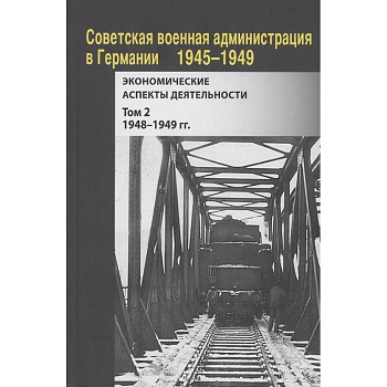 Советская военная администрация в Германии, 1945–1949 гг. : Экономические аспекты деятельности. Том 2. 1948–1949 гг.