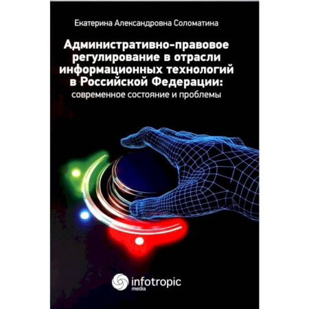 Административное право, книга Административно-правовое регулирование в отрасли информационных технологий в РФ. Современное состояние и проблемы. Монография купить по скидке