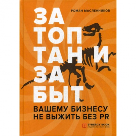 Реклама. PR, книга Затоптан и забыт. Вашему бизнесу не выжить без PR купить по скидке