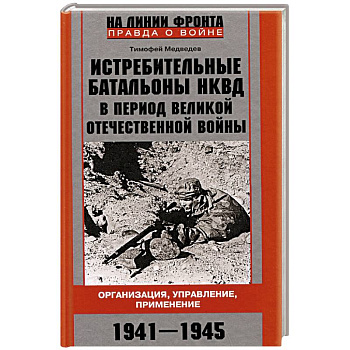 Истребительные батальоны НКВД в период Великой Отечественной войны. Организация, управление, применение. 1941—1945