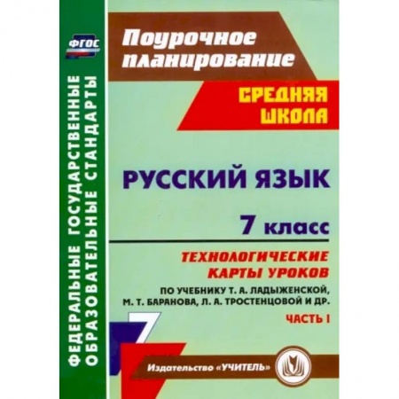Русский язык. Учебные пособия, книга Русский язык. 7 класс: технологические карты уроков по учебнику М. Т. Баранова и др. Часть 1. ФГОС купить по скидке
