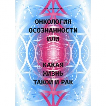 Онкология, книга Онкология осознанности, или какая жизнь, такой и рак купить по скидке