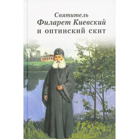 Жития русских святых, жизнеописания церковных деятелей, книга Святитель Филарет Киевский и оптинский скит купить по скидке
