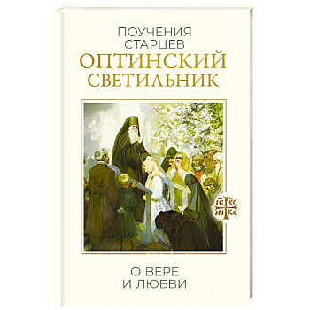 Оптинский светильник. Поучения старцев о вере и любви