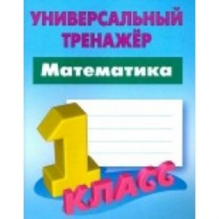 Математика. Алгебра. Геометрия, книга Математика. 1 класс. Универсальный тренажер купить по скидке