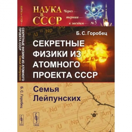 Мемуары, биографии деятелей науки, книга Секретные физики из Атомного проекта СССР: Семья Лейпунских купить по скидке