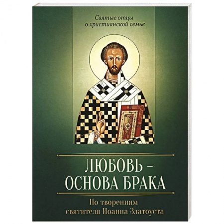 Книги, книга Любовь – основа брака. По творениям святителя Иоанна Златоуста купить по скидке