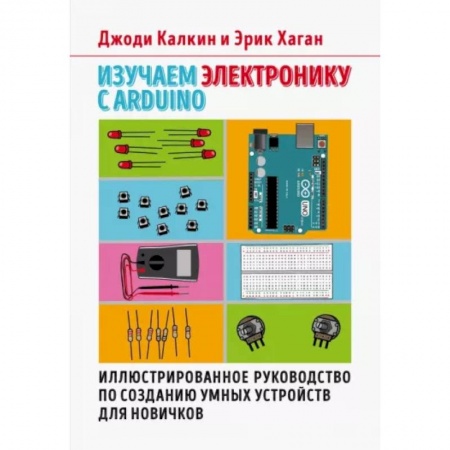 Энергетика. Электротехника, книга Изучаем электронику с Arduino. Иллюстрированное руководство по созданию умных устройств для новичков купить по скидке