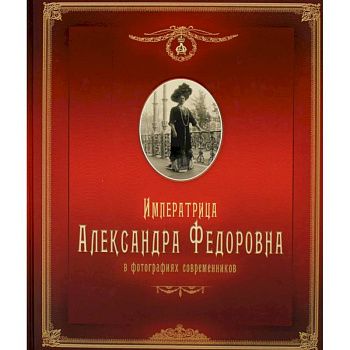 Императрица Александра Федоровна: в фотографиях современников: фотоальбом