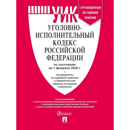 Уголовное и уголовно-процессуальное право, книга Уголовно-исполнительный кодекс РФ (УИК РФ) по сост. на 1.02.2026 с таблицей изменений и с путеводителем по судебной практике. купить по скидке