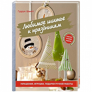 Любимое шитье к праздникам. Украшения, игрушки, подарки ручной работы