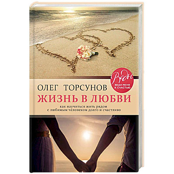 Жизнь в любви. Как научиться жить рядом с любимым человеком долго и счастливо