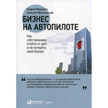Деловая литература. Право. Психология, книга Бизнес на автопилоте: Как собственнику отойти от дел и не потерять свой бизнес купить по скидке