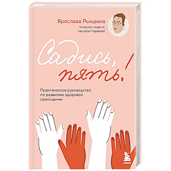 Садись, пять! Практическое руководство по развитию здоровой самооценки Садись, пять! Практическое руководство по развитию здоровой самооценки