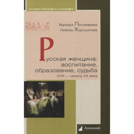 Культура, искусство, книга Русская женщина. Воспитание, образование, судьба. XVIII - начало XX века купить по скидке