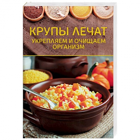 Очищение и омоложение организма, книга Крупы лечат. Укрепляем и очищаем организм купить по скидке