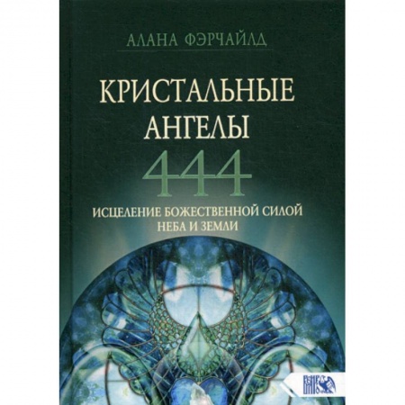 Йога и другие духовные практики, течения, книга Кристальные ангелы 444. Исцеление Божественной силой Небо и Земли купить по скидке