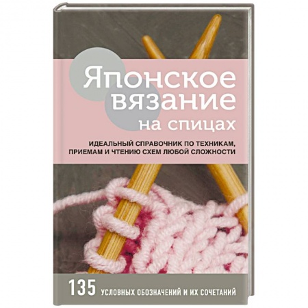 Вязание, книга Японское вязание на спицах. Идеальный справочник по техникам, приемам и чтению схем любой сложности купить по скидке