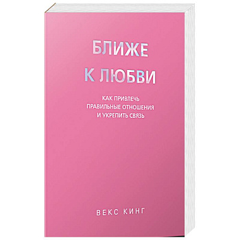 Ближе к любви: Как привлечь правильные отношения и укрепить связь