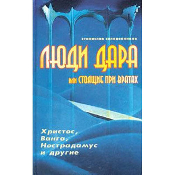 Люди дара, или Стоящие при вратах. Христос, Ванга, Нострадамус и другие…