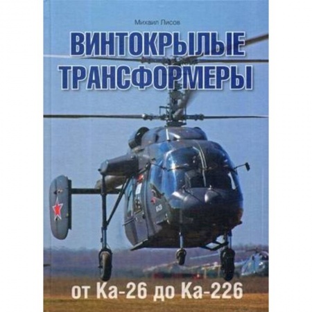 Воздушный транспорт. Космонавтика, книга Винтокрылые трансформеры. От Ка-26 до Ка-226 купить по скидке