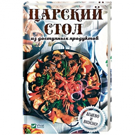 Общие вопросы по кулинарии, книга Царский стол из доступных продуктов. Дешево и вкусно! купить по скидке