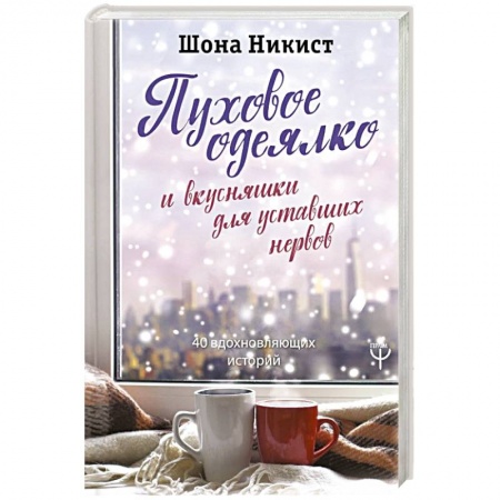 Общая психология, книга Пуховое одеялко и вкусняшки для уставших нервов. 40 вдохновляющих историй купить по скидке