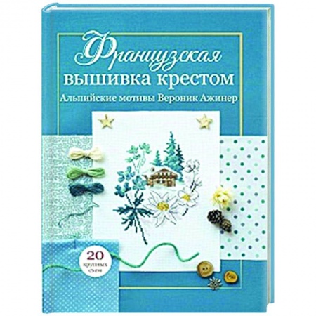 Вышивка, книга Французская вышивка крестом. Альпийские мотивы купить по скидке