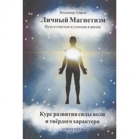 Психология личности, книга Личный магнетизм. Путь к счастью и успехам в жизни. Курс развития силы воли и тведого характера купить по скидке