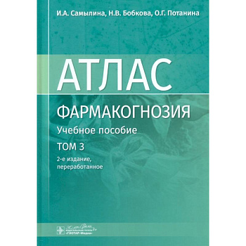 Фармакогнозия. Атлас. В 3-х томах. Том 3. Лекарственное растительное сырье, сборы