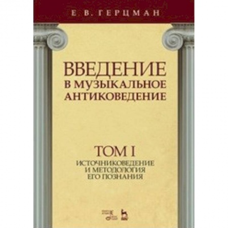 Музыка, книга Введение в музыкальное антиковедение. Том I. Источниковедение и методология его познания купить по скидке