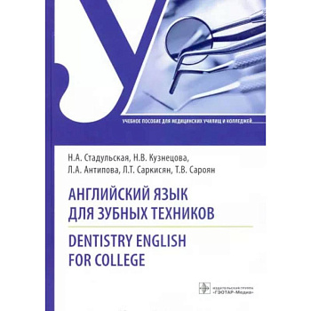 Английский язык для зубных техников = Dentistry English for college: Учебное пособие. Стадульская Н.А., Кузнецова Н.В., Антипова Л.А.