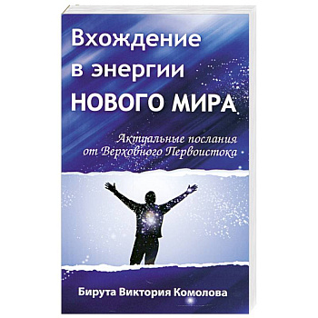Вхождение в энергии Нового мира. Актуальные послания от Верховного Первоистока