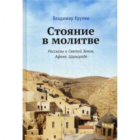 Православие и общество, книга Стояние в молитве. Рассказы о Святой Земле, Афоне, Царьграде купить по скидке