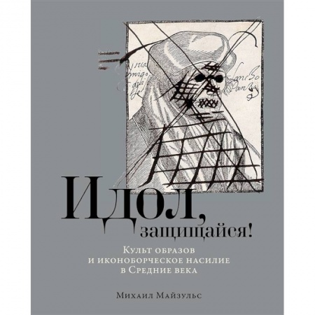 История средних веков. Эпоха Возрождения, книга Идол, защищайся! Культ образов и иконоборческое насилие в Средние века купить по скидке