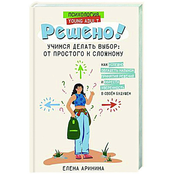 Решено! Учимся делать выбор: от простого к сложному Решено! Учимся делать выбор: от простого к сложному