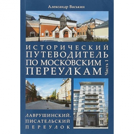 Москва и Подмосковье, книга Исторический путеводитель по московским переулкам. Часть 1. Лаврушинский. Писательский переулок купить по скидке