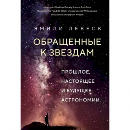Физика. Астрономия, книга Обращенные к звездам. Прошлое,настоящее и будущее астрономии купить по скидке