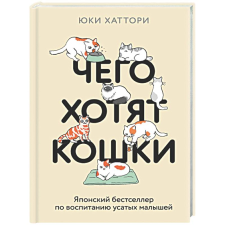 Кошки, книга Чего хотят кошки. Японский бестселлер по воспитанию усатых малышей купить по скидке