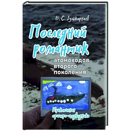 Другие биографии, мемуары, книга Последний романтик атомоходов второго поколения. Приключения офицера-подводника купить по скидке