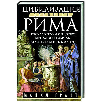 Цивилизация Древнего Рима. Государство и общество, верования и обряды, архитектура и искусство