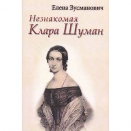 Мемуары, биографии деятелей культуры, искусства, книга Незнакомая Клара Шуман купить по скидке