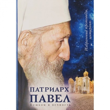 Духовная литература, книга Патриарх Павел. Пешком в вечность: Избранные проповеди. Интервью купить по скидке