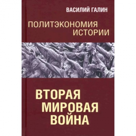 Вторая мировая война (1939-1945), книга Политэкономия истории. Вторая мирова война купить по скидке