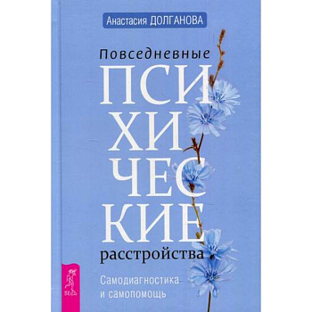 Повседневные психические расстройства. Самодиагностика и самопомощь Повседневные психические расстройства. Самодиагностика и самопомощь