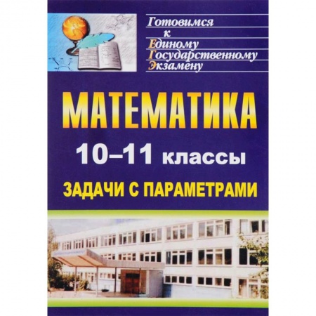 Математика. Алгебра. Геометрия, книга Математика. 10-11 классы. Задачи с параметрами купить по скидке