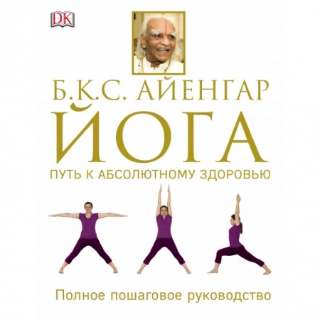 Йога. Упражнения, практические руководства, книга Йога. Путь к абсолютному здоровью купить по скидке